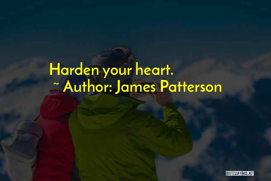 James Patterson Quotes: Harden Your Heart.