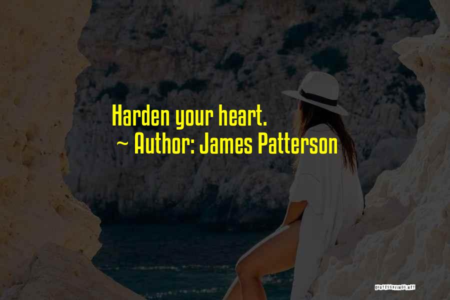 James Patterson Quotes: Harden Your Heart.