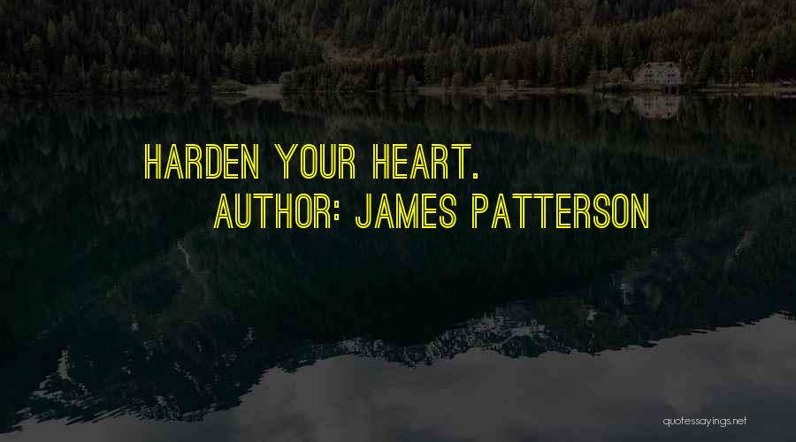 James Patterson Quotes: Harden Your Heart.