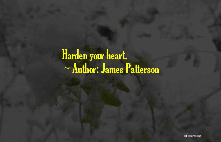 James Patterson Quotes: Harden Your Heart.