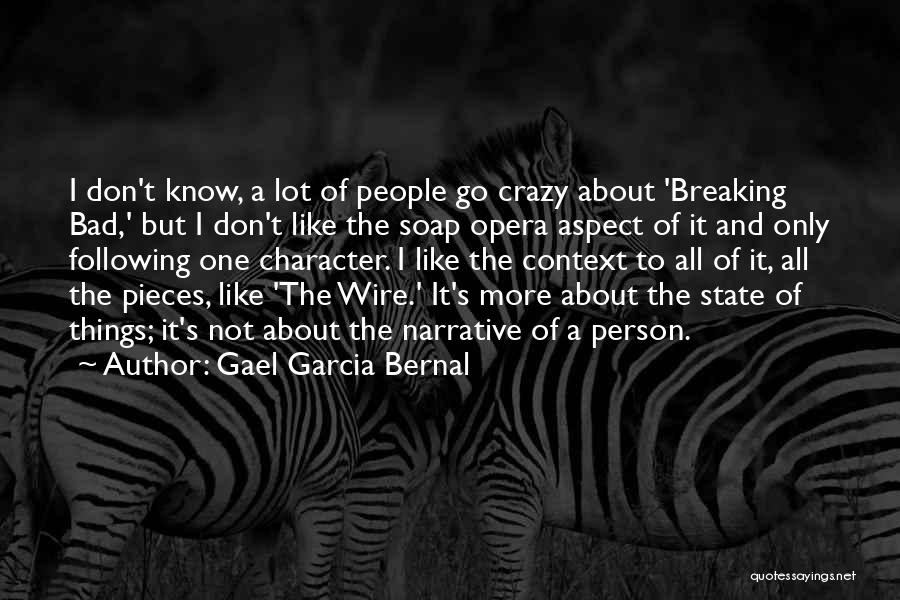 Gael Garcia Bernal Quotes: I Don't Know, A Lot Of People Go Crazy About 'breaking Bad,' But I Don't Like The Soap Opera Aspect