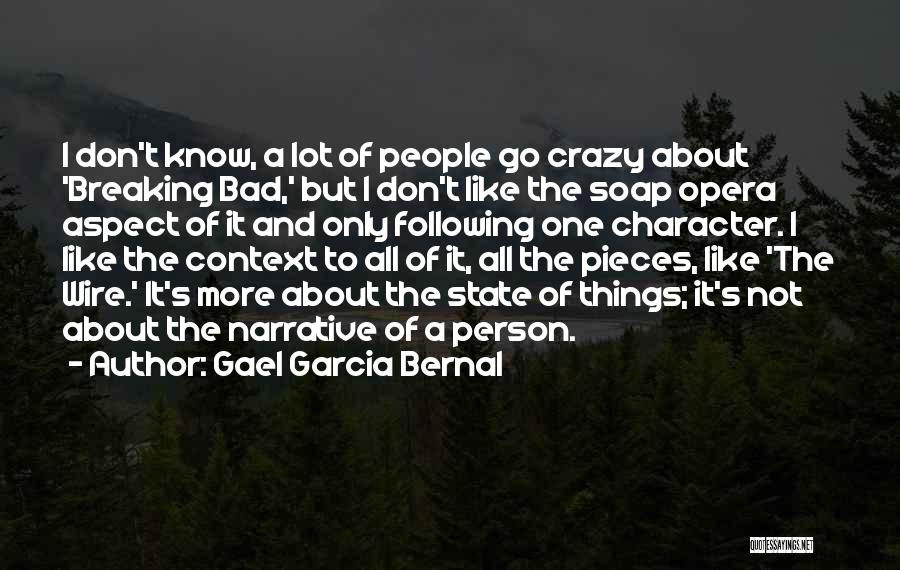 Gael Garcia Bernal Quotes: I Don't Know, A Lot Of People Go Crazy About 'breaking Bad,' But I Don't Like The Soap Opera Aspect