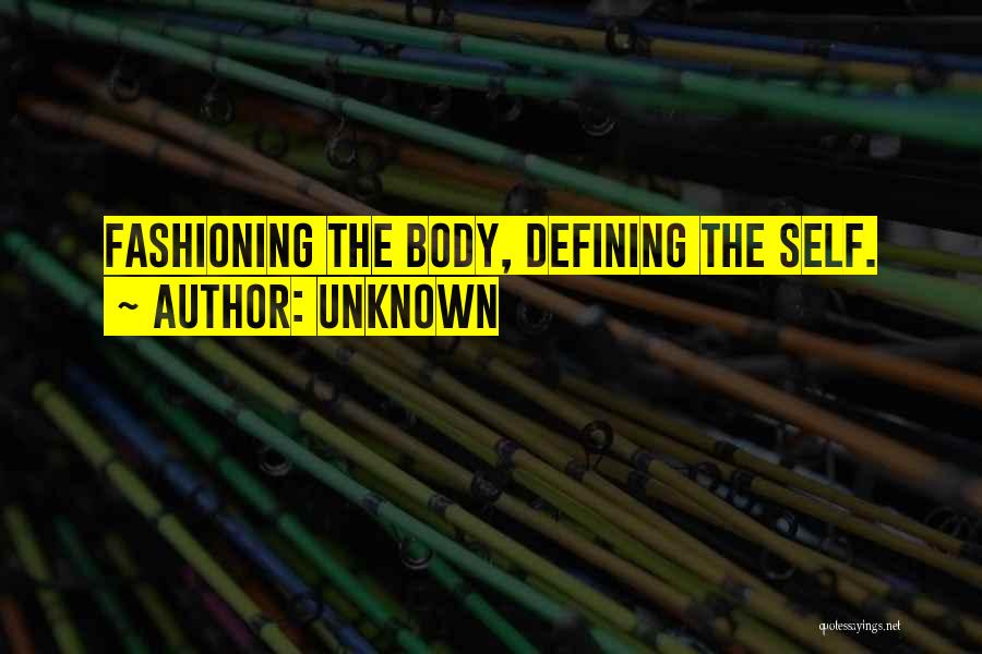 Unknown Quotes: Fashioning The Body, Defining The Self.