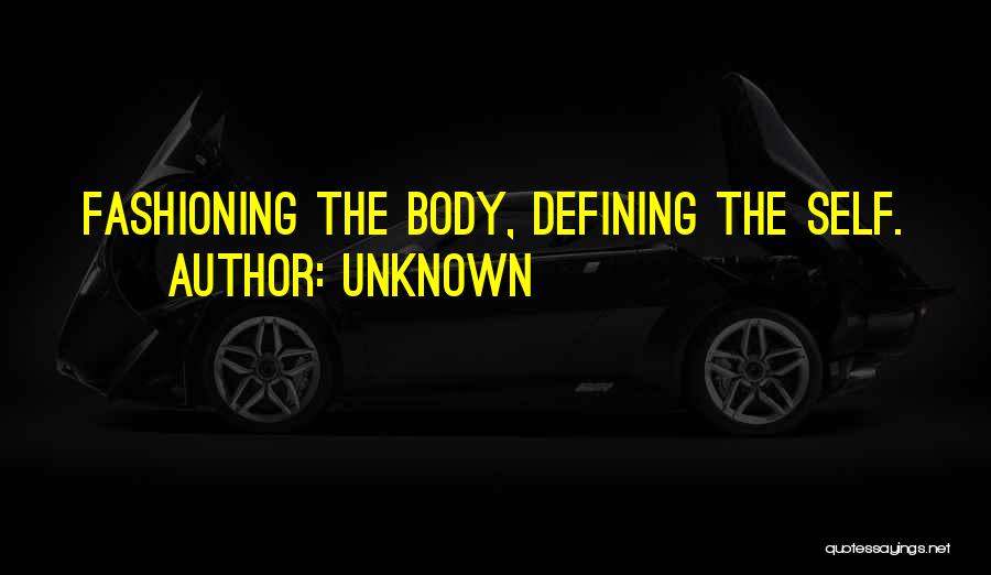 Unknown Quotes: Fashioning The Body, Defining The Self.