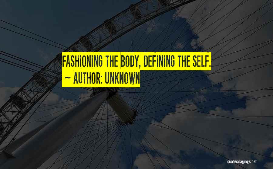 Unknown Quotes: Fashioning The Body, Defining The Self.