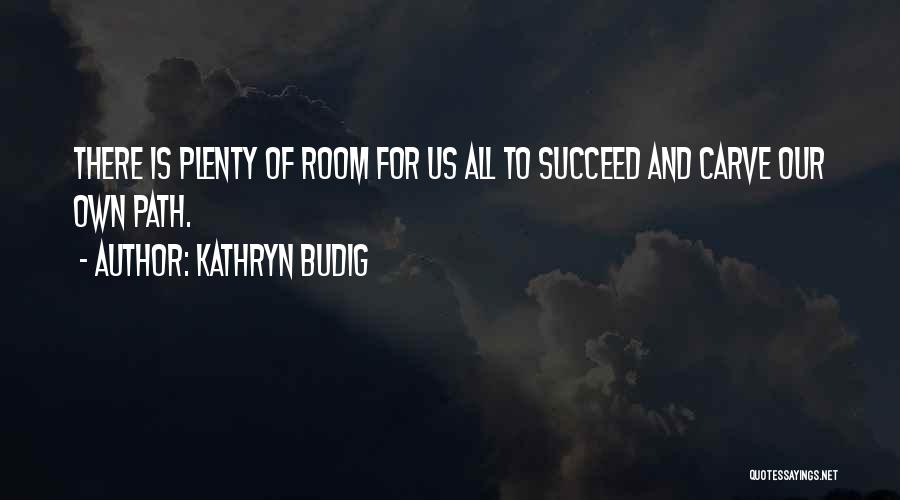 Kathryn Budig Quotes: There Is Plenty Of Room For Us All To Succeed And Carve Our Own Path.