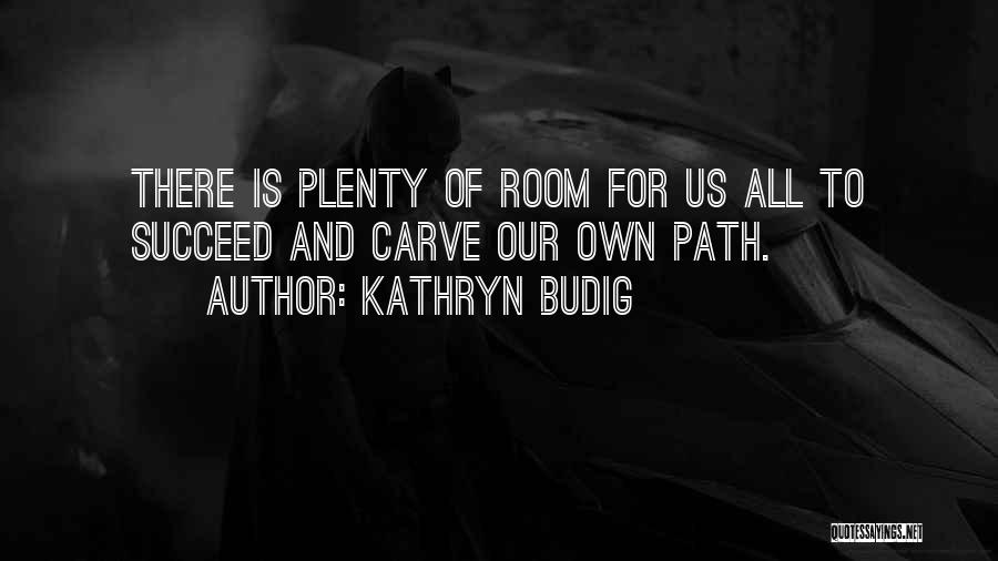 Kathryn Budig Quotes: There Is Plenty Of Room For Us All To Succeed And Carve Our Own Path.