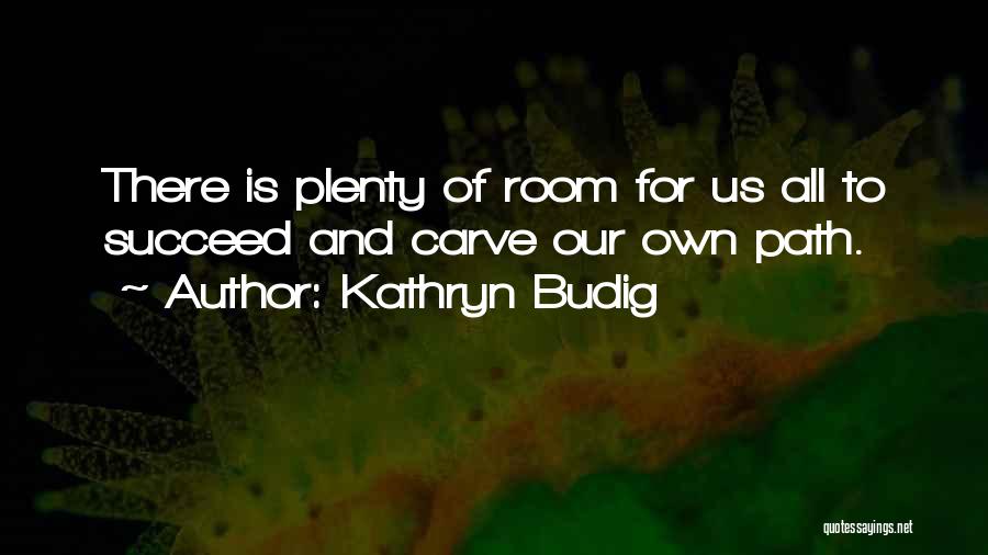 Kathryn Budig Quotes: There Is Plenty Of Room For Us All To Succeed And Carve Our Own Path.