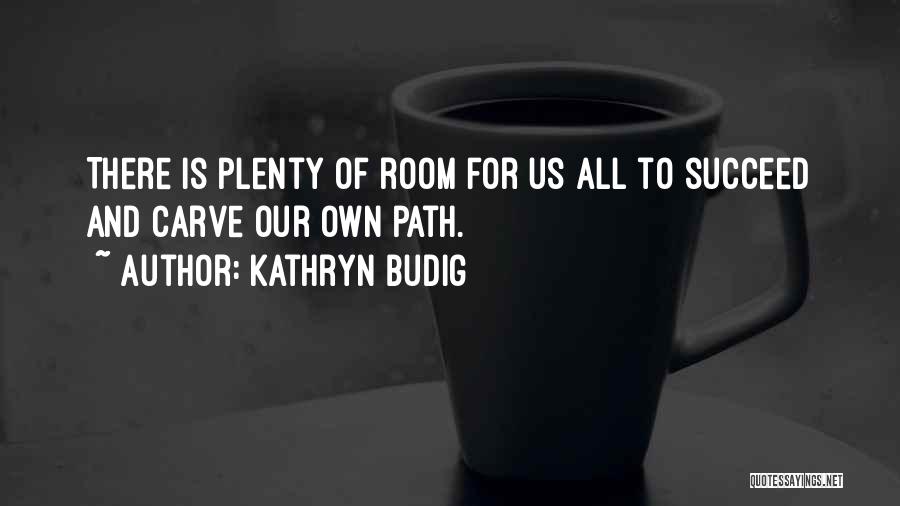 Kathryn Budig Quotes: There Is Plenty Of Room For Us All To Succeed And Carve Our Own Path.
