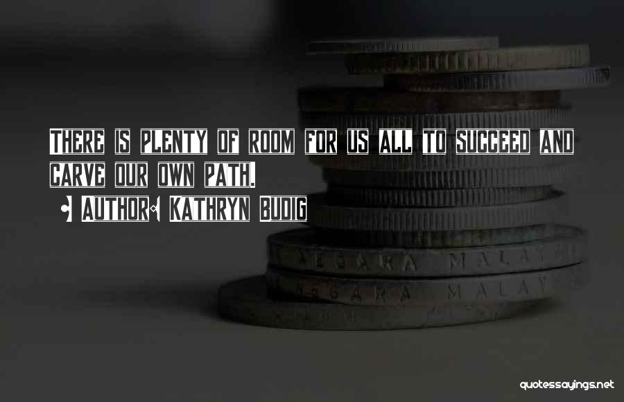 Kathryn Budig Quotes: There Is Plenty Of Room For Us All To Succeed And Carve Our Own Path.