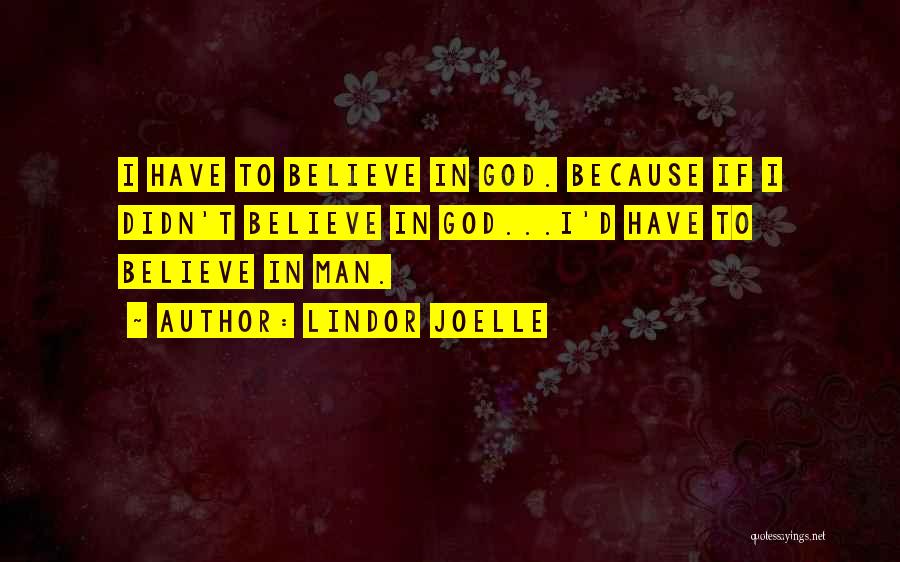 Lindor Joelle Quotes: I Have To Believe In God. Because If I Didn't Believe In God...i'd Have To Believe In Man.