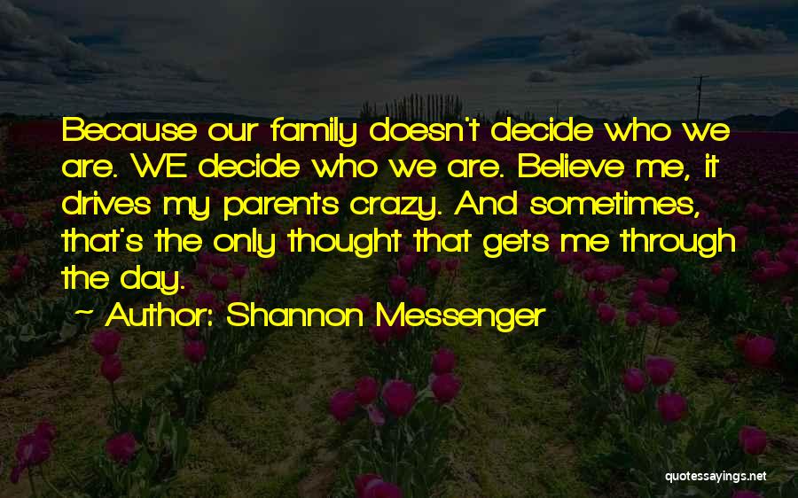 Shannon Messenger Quotes: Because Our Family Doesn't Decide Who We Are. We Decide Who We Are. Believe Me, It Drives My Parents Crazy.