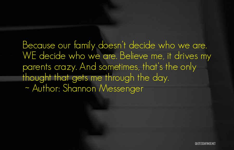 Shannon Messenger Quotes: Because Our Family Doesn't Decide Who We Are. We Decide Who We Are. Believe Me, It Drives My Parents Crazy.