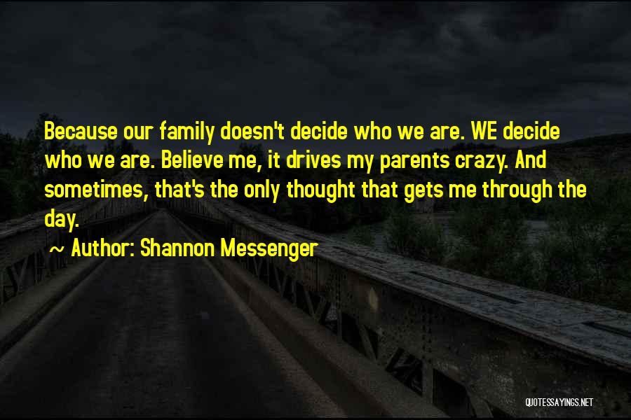 Shannon Messenger Quotes: Because Our Family Doesn't Decide Who We Are. We Decide Who We Are. Believe Me, It Drives My Parents Crazy.