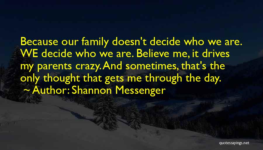 Shannon Messenger Quotes: Because Our Family Doesn't Decide Who We Are. We Decide Who We Are. Believe Me, It Drives My Parents Crazy.