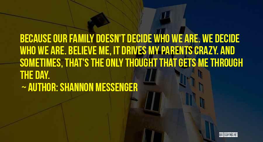 Shannon Messenger Quotes: Because Our Family Doesn't Decide Who We Are. We Decide Who We Are. Believe Me, It Drives My Parents Crazy.