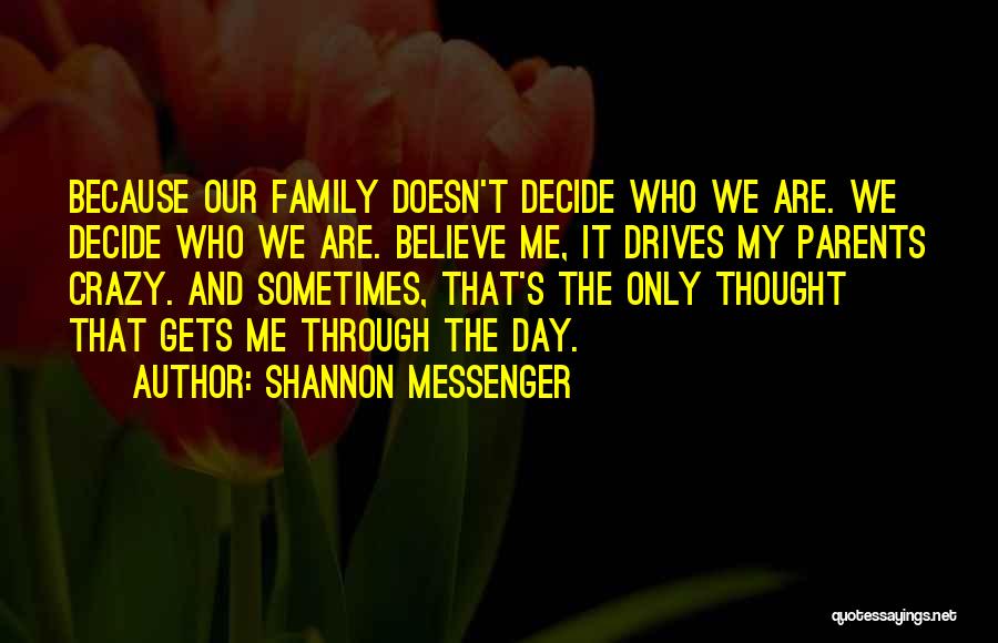Shannon Messenger Quotes: Because Our Family Doesn't Decide Who We Are. We Decide Who We Are. Believe Me, It Drives My Parents Crazy.
