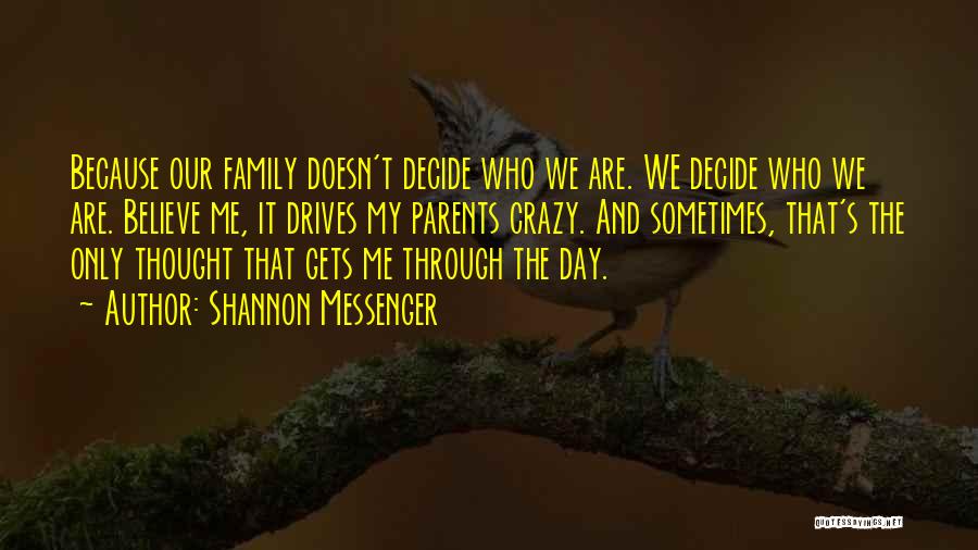 Shannon Messenger Quotes: Because Our Family Doesn't Decide Who We Are. We Decide Who We Are. Believe Me, It Drives My Parents Crazy.