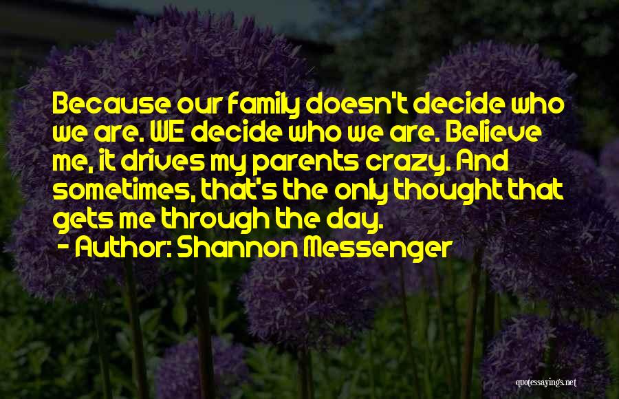 Shannon Messenger Quotes: Because Our Family Doesn't Decide Who We Are. We Decide Who We Are. Believe Me, It Drives My Parents Crazy.