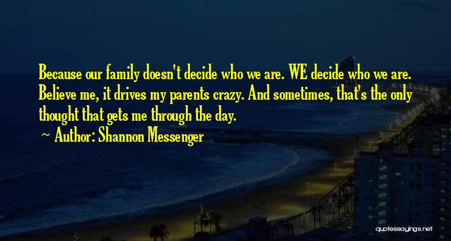 Shannon Messenger Quotes: Because Our Family Doesn't Decide Who We Are. We Decide Who We Are. Believe Me, It Drives My Parents Crazy.