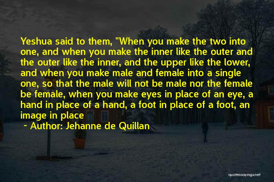 Jehanne De Quillan Quotes: Yeshua Said To Them, When You Make The Two Into One, And When You Make The Inner Like The Outer