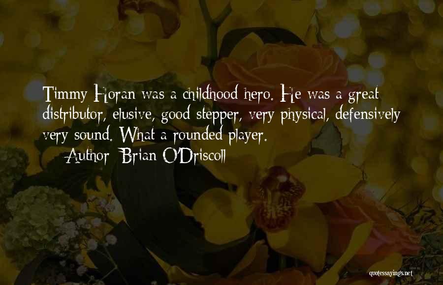 Brian O'Driscoll Quotes: Timmy Horan Was A Childhood Hero. He Was A Great Distributor, Elusive, Good Stepper, Very Physical, Defensively Very Sound. What