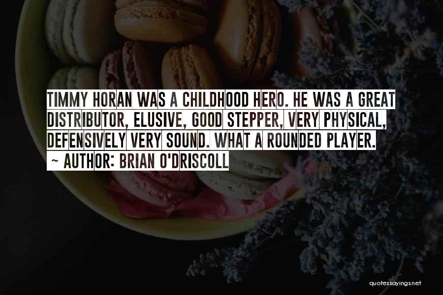 Brian O'Driscoll Quotes: Timmy Horan Was A Childhood Hero. He Was A Great Distributor, Elusive, Good Stepper, Very Physical, Defensively Very Sound. What