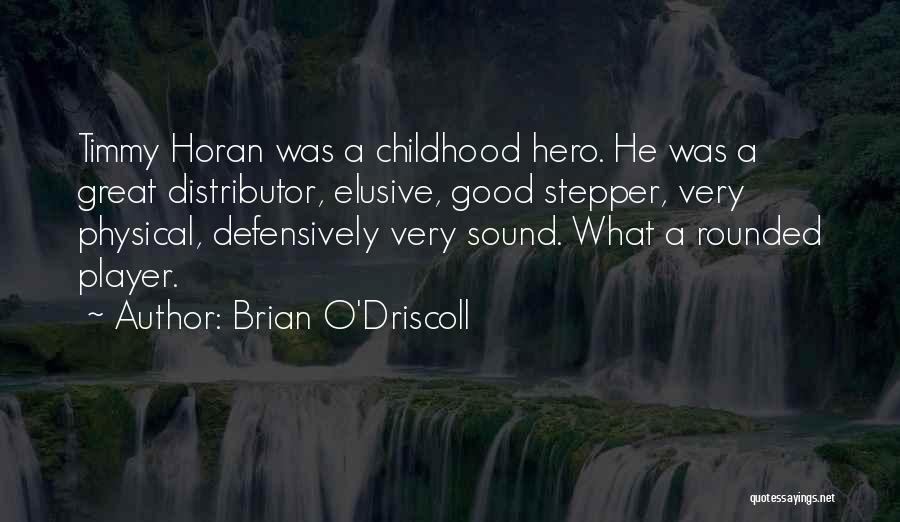 Brian O'Driscoll Quotes: Timmy Horan Was A Childhood Hero. He Was A Great Distributor, Elusive, Good Stepper, Very Physical, Defensively Very Sound. What