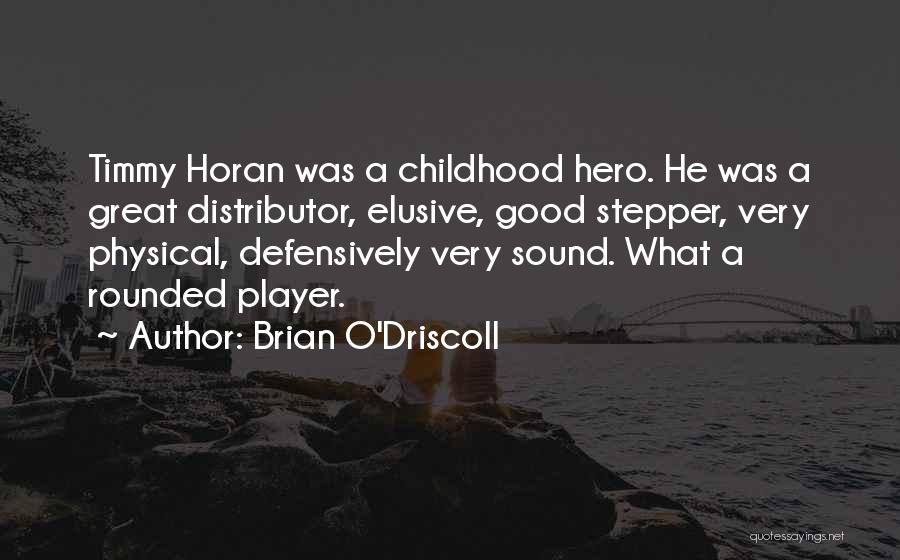 Brian O'Driscoll Quotes: Timmy Horan Was A Childhood Hero. He Was A Great Distributor, Elusive, Good Stepper, Very Physical, Defensively Very Sound. What