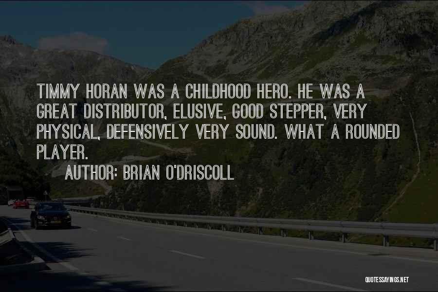 Brian O'Driscoll Quotes: Timmy Horan Was A Childhood Hero. He Was A Great Distributor, Elusive, Good Stepper, Very Physical, Defensively Very Sound. What