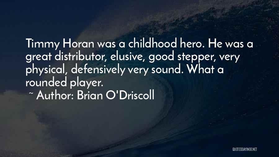 Brian O'Driscoll Quotes: Timmy Horan Was A Childhood Hero. He Was A Great Distributor, Elusive, Good Stepper, Very Physical, Defensively Very Sound. What