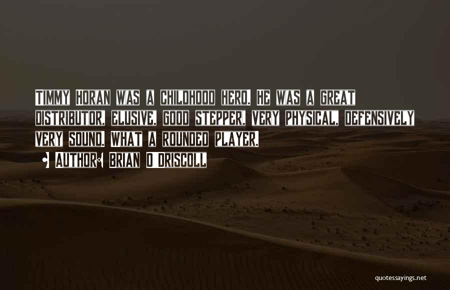 Brian O'Driscoll Quotes: Timmy Horan Was A Childhood Hero. He Was A Great Distributor, Elusive, Good Stepper, Very Physical, Defensively Very Sound. What