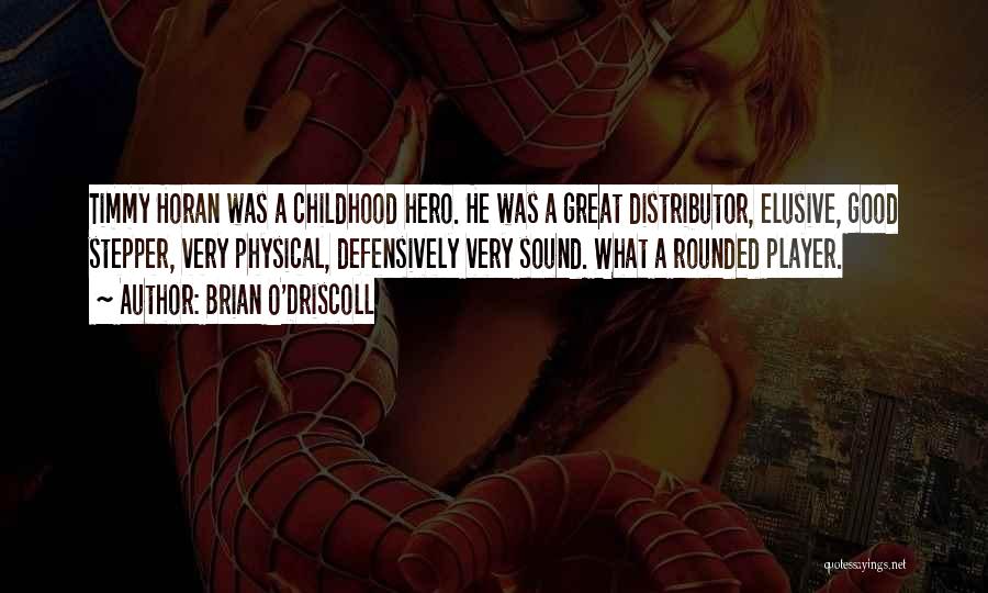 Brian O'Driscoll Quotes: Timmy Horan Was A Childhood Hero. He Was A Great Distributor, Elusive, Good Stepper, Very Physical, Defensively Very Sound. What