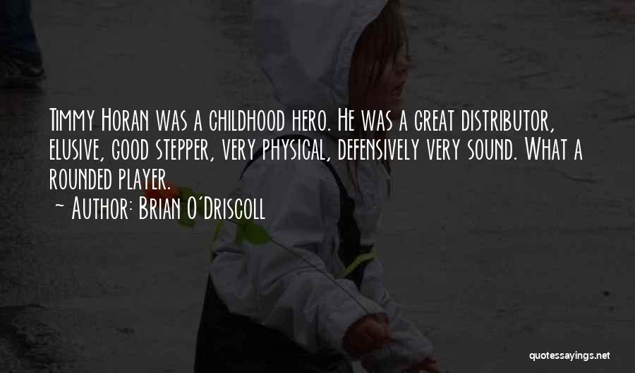 Brian O'Driscoll Quotes: Timmy Horan Was A Childhood Hero. He Was A Great Distributor, Elusive, Good Stepper, Very Physical, Defensively Very Sound. What