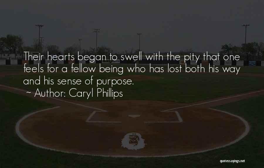 Caryl Phillips Quotes: Their Hearts Began To Swell With The Pity That One Feels For A Fellow Being Who Has Lost Both His