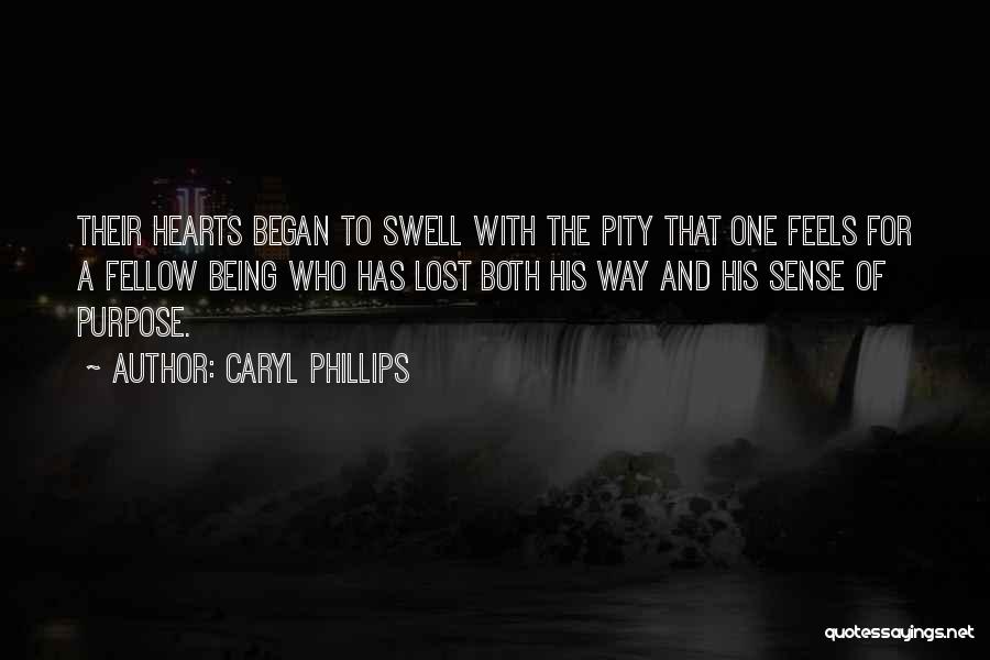 Caryl Phillips Quotes: Their Hearts Began To Swell With The Pity That One Feels For A Fellow Being Who Has Lost Both His