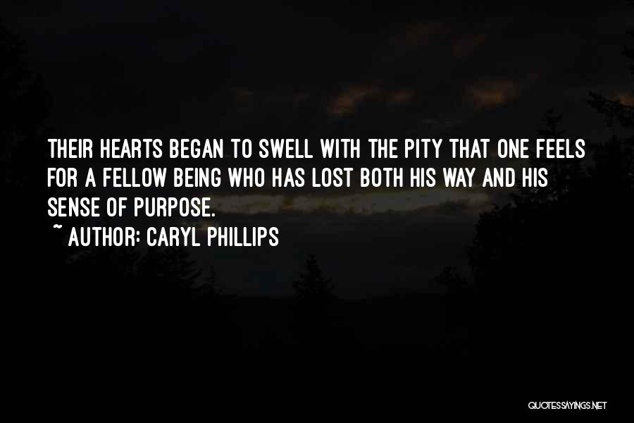 Caryl Phillips Quotes: Their Hearts Began To Swell With The Pity That One Feels For A Fellow Being Who Has Lost Both His