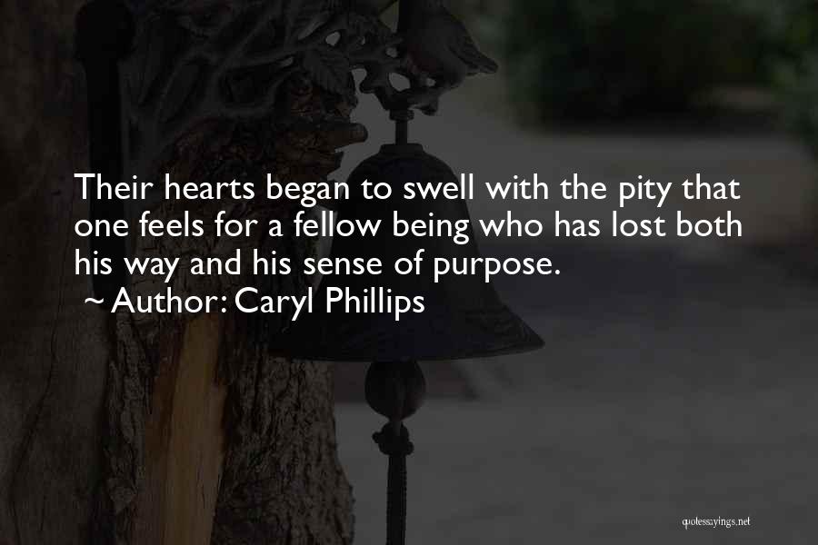 Caryl Phillips Quotes: Their Hearts Began To Swell With The Pity That One Feels For A Fellow Being Who Has Lost Both His