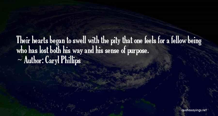 Caryl Phillips Quotes: Their Hearts Began To Swell With The Pity That One Feels For A Fellow Being Who Has Lost Both His