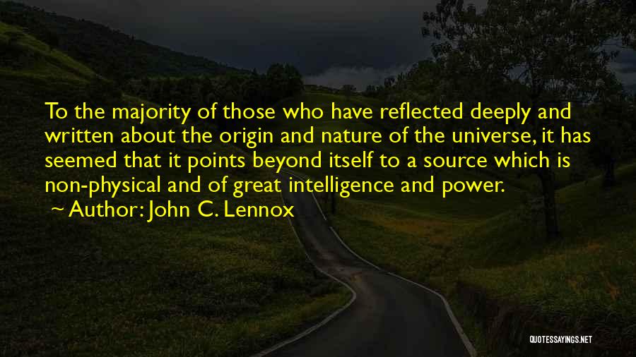 John C. Lennox Quotes: To The Majority Of Those Who Have Reflected Deeply And Written About The Origin And Nature Of The Universe, It