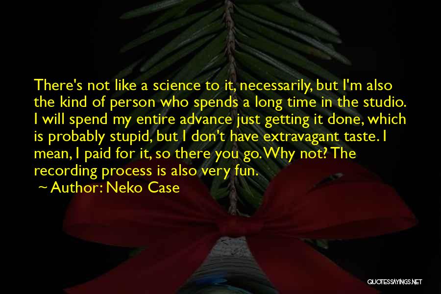 Neko Case Quotes: There's Not Like A Science To It, Necessarily, But I'm Also The Kind Of Person Who Spends A Long Time