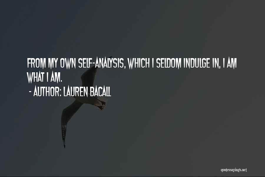 Lauren Bacall Quotes: From My Own Self-analysis, Which I Seldom Indulge In, I Am What I Am.