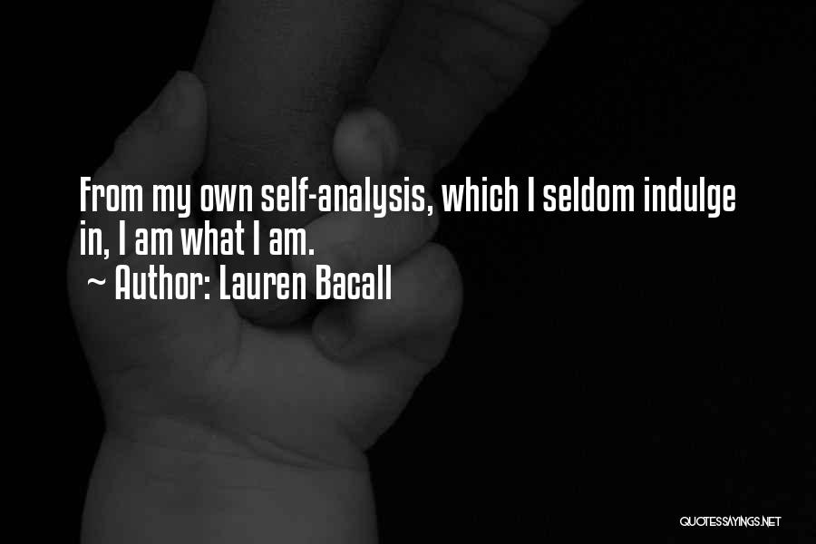 Lauren Bacall Quotes: From My Own Self-analysis, Which I Seldom Indulge In, I Am What I Am.