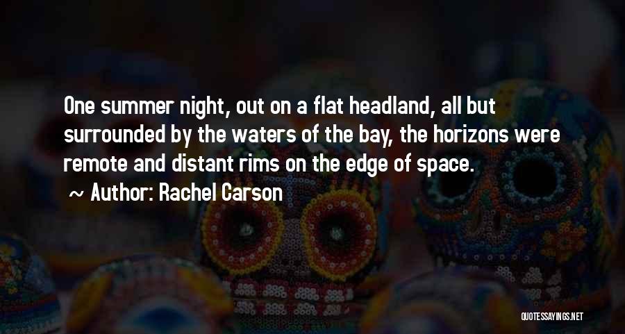 Rachel Carson Quotes: One Summer Night, Out On A Flat Headland, All But Surrounded By The Waters Of The Bay, The Horizons Were
