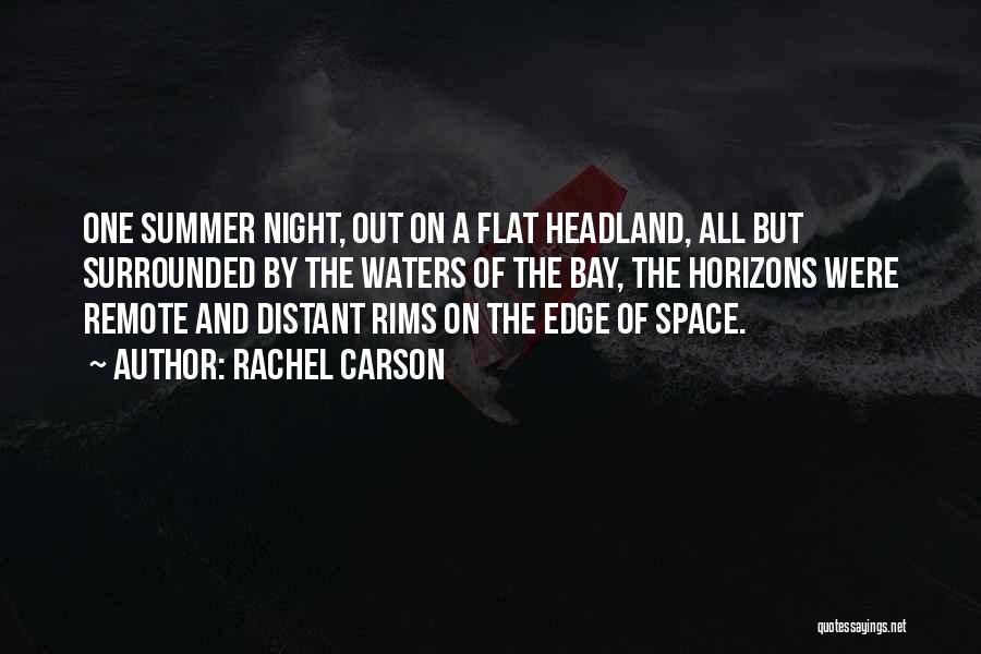 Rachel Carson Quotes: One Summer Night, Out On A Flat Headland, All But Surrounded By The Waters Of The Bay, The Horizons Were