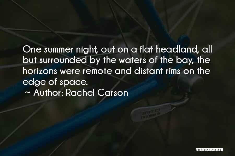 Rachel Carson Quotes: One Summer Night, Out On A Flat Headland, All But Surrounded By The Waters Of The Bay, The Horizons Were