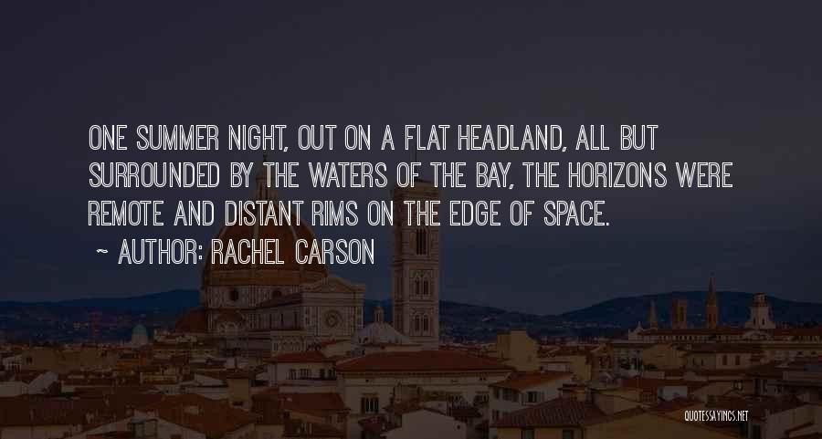 Rachel Carson Quotes: One Summer Night, Out On A Flat Headland, All But Surrounded By The Waters Of The Bay, The Horizons Were