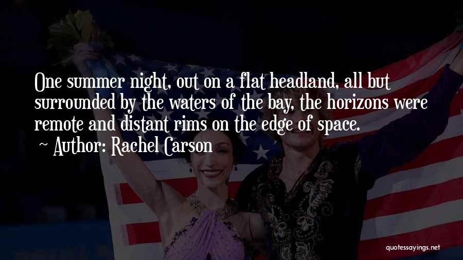Rachel Carson Quotes: One Summer Night, Out On A Flat Headland, All But Surrounded By The Waters Of The Bay, The Horizons Were
