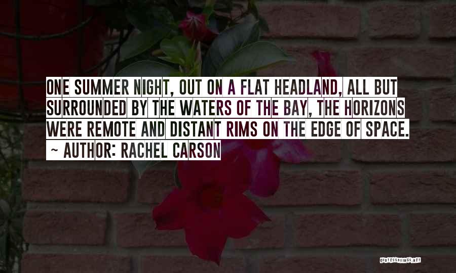 Rachel Carson Quotes: One Summer Night, Out On A Flat Headland, All But Surrounded By The Waters Of The Bay, The Horizons Were