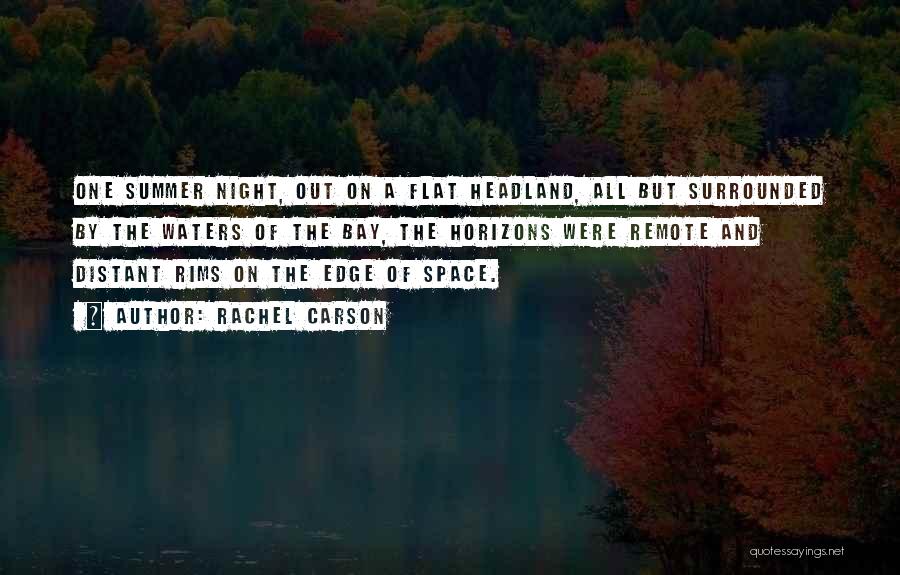 Rachel Carson Quotes: One Summer Night, Out On A Flat Headland, All But Surrounded By The Waters Of The Bay, The Horizons Were